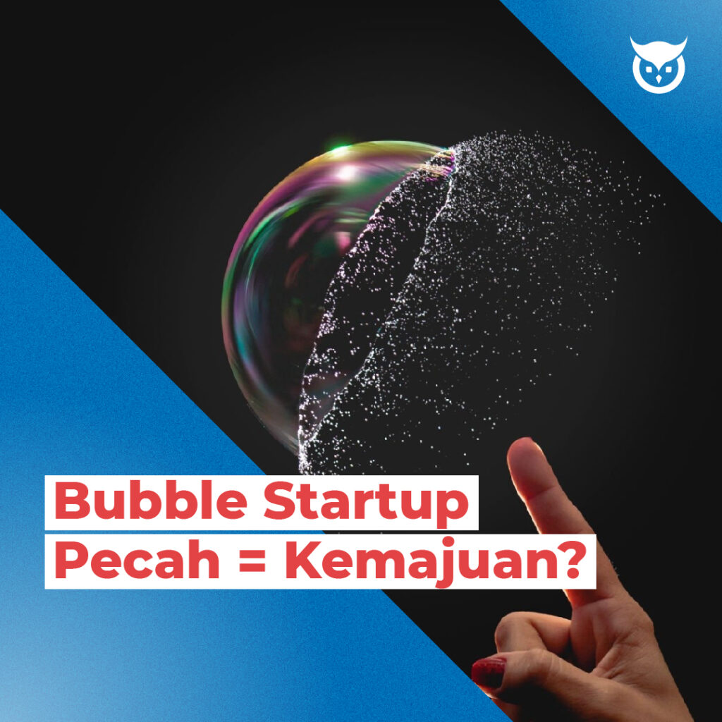 Startup Bubble Pecah = Kemajuan?